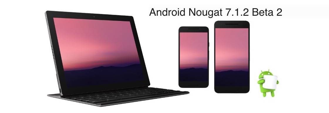 Android Nougat 7.1.2 Beta 2